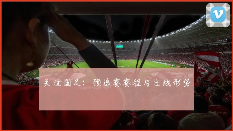 关注国足:预选赛赛程与出线形势
