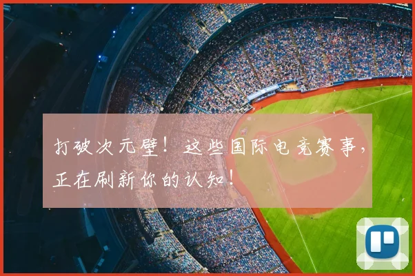 打破次元壁！这些国际电竞赛事，正在刷新你的认知！