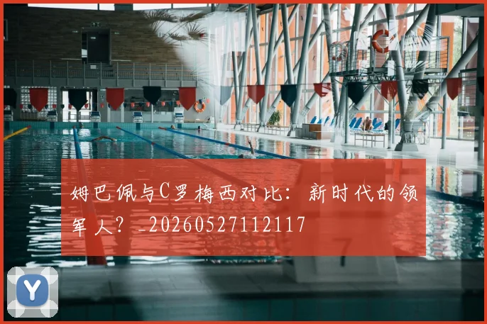 姆巴佩与C罗梅西对比：新时代的领军人？_20260527112117